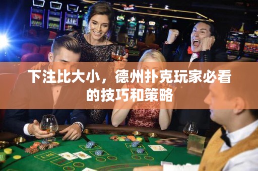 下注比大小，德州撲克玩家必看的技巧和策略