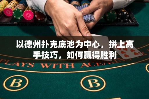 以德州撲克底池為中心，拼上高手技巧，如何贏得勝利