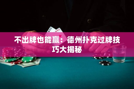 不出牌也能贏：德州撲克過(guò)牌技巧大揭秘