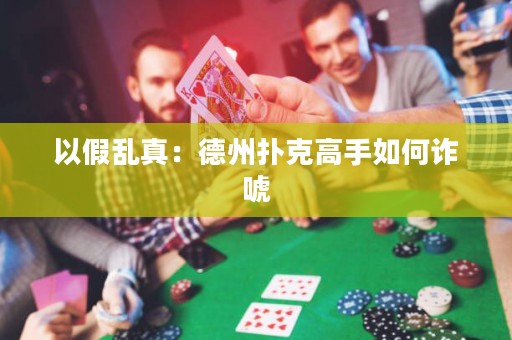 以假亂真：德州撲克高手如何詐唬