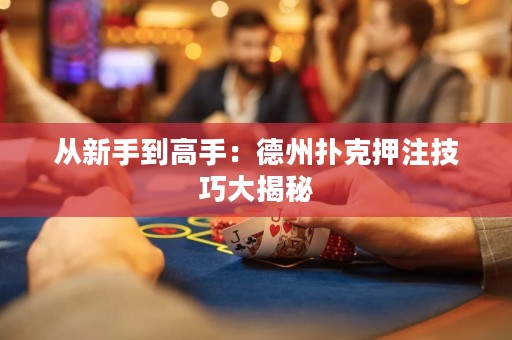 從新手到高手：德州撲克押注技巧大揭秘