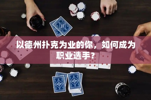 以德州撲克為業(yè)的你，如何成為職業(yè)選手？