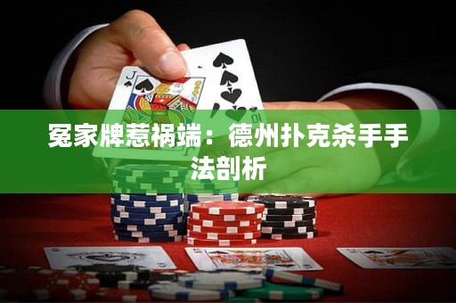 冤家牌惹禍端：德州撲克殺手手法剖析