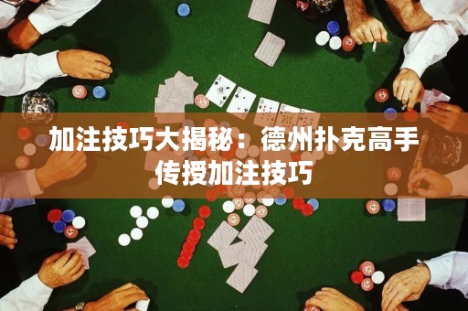 加注技巧大揭秘：德州撲克高手傳授加注技巧