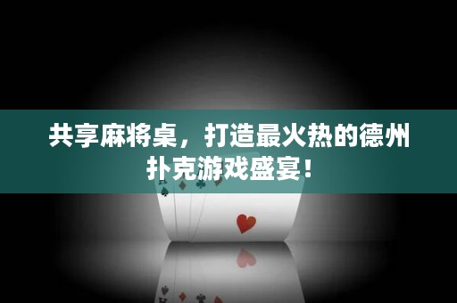 共享麻將桌，打造最火熱的德州撲克游戲盛宴！