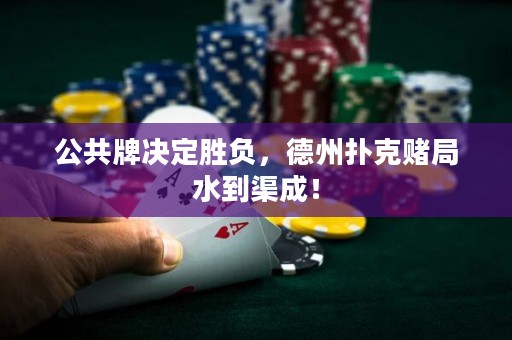 公共牌決定勝負，德州撲克賭局水到渠成！
