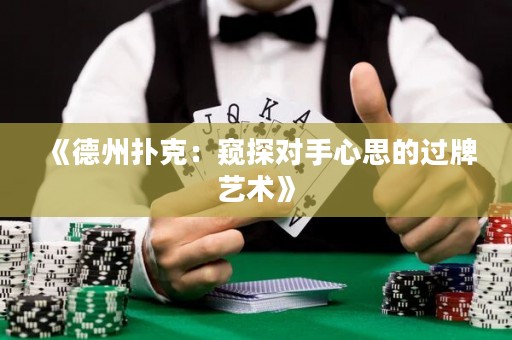 《德州撲克：窺探對手心思的過牌藝術(shù)》
