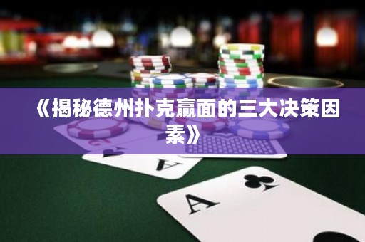 《揭秘德州撲克贏面的三大決策因素》