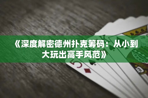 《深度解密德州撲克籌碼：從小到大玩出高手風(fēng)范》