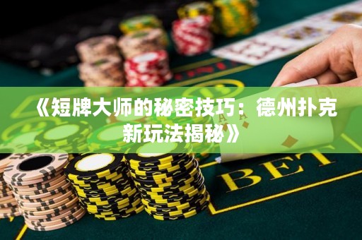 《短牌大師的秘密技巧：德州撲克新玩法揭秘》
