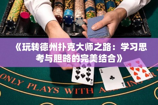 《玩轉(zhuǎn)德州撲克大師之路：學(xué)習(xí)思考與膽略的完美結(jié)合》