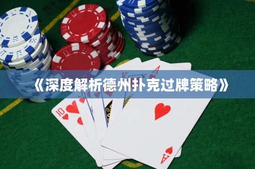 《深度解析德州撲克過牌策略》