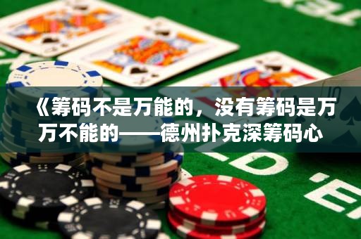 《籌碼不是萬能的，沒有籌碼是萬萬不能的——德州撲克深籌碼心路歷程》