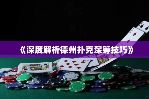 《深度解析德州撲克深籌技巧》