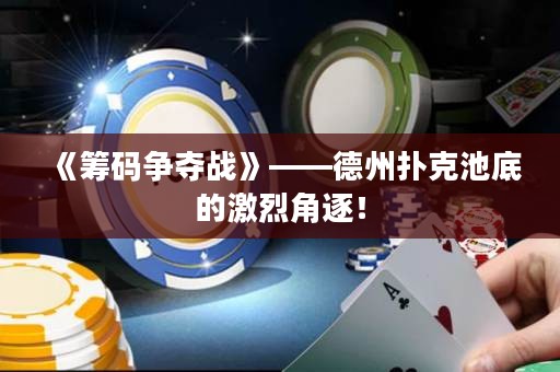 《籌碼爭奪戰(zhàn)》——德州撲克池底的激烈角逐！