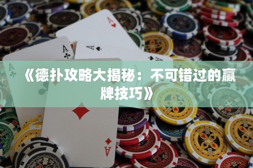 《德?lián)涔ヂ源蠼颐兀翰豢慑e過的贏牌技巧》