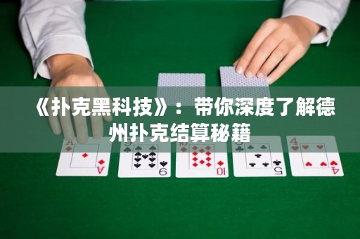 《撲克黑科技》：帶你深度了解德州撲克結算秘籍