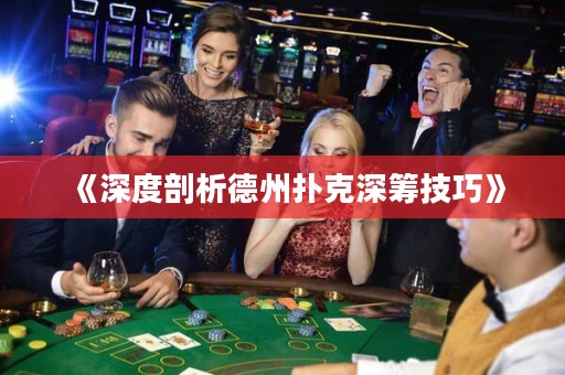 《深度剖析德州撲克深籌技巧》