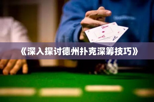 《深入探討德州撲克深籌技巧》