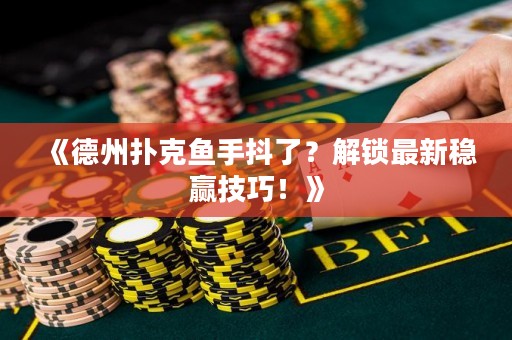 《德州撲克魚手抖了？解鎖最新穩(wěn)贏技巧！》