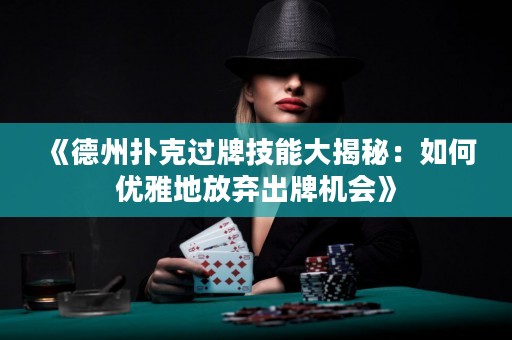 《德州撲克過牌技能大揭秘：如何優(yōu)雅地放棄出牌機會》
