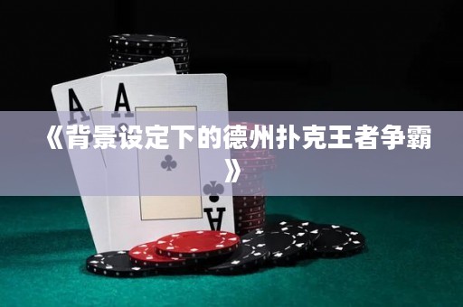 《背景設定下的德州撲克王者爭霸》