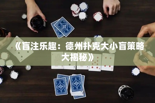 《盲注樂趣：德州撲克大小盲策略大揭秘》