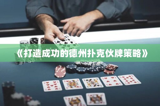 《打造成功的德州撲克伙牌策略》