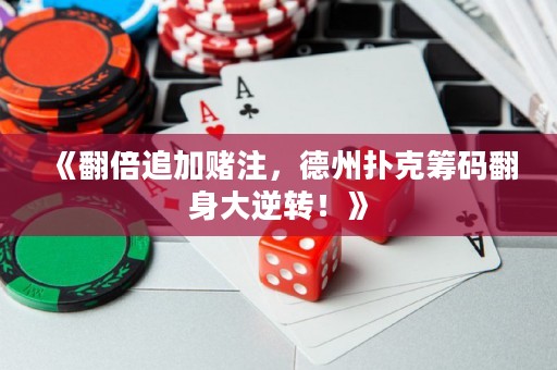 《翻倍追加賭注，德州撲克籌碼翻身大逆轉(zhuǎn)！》